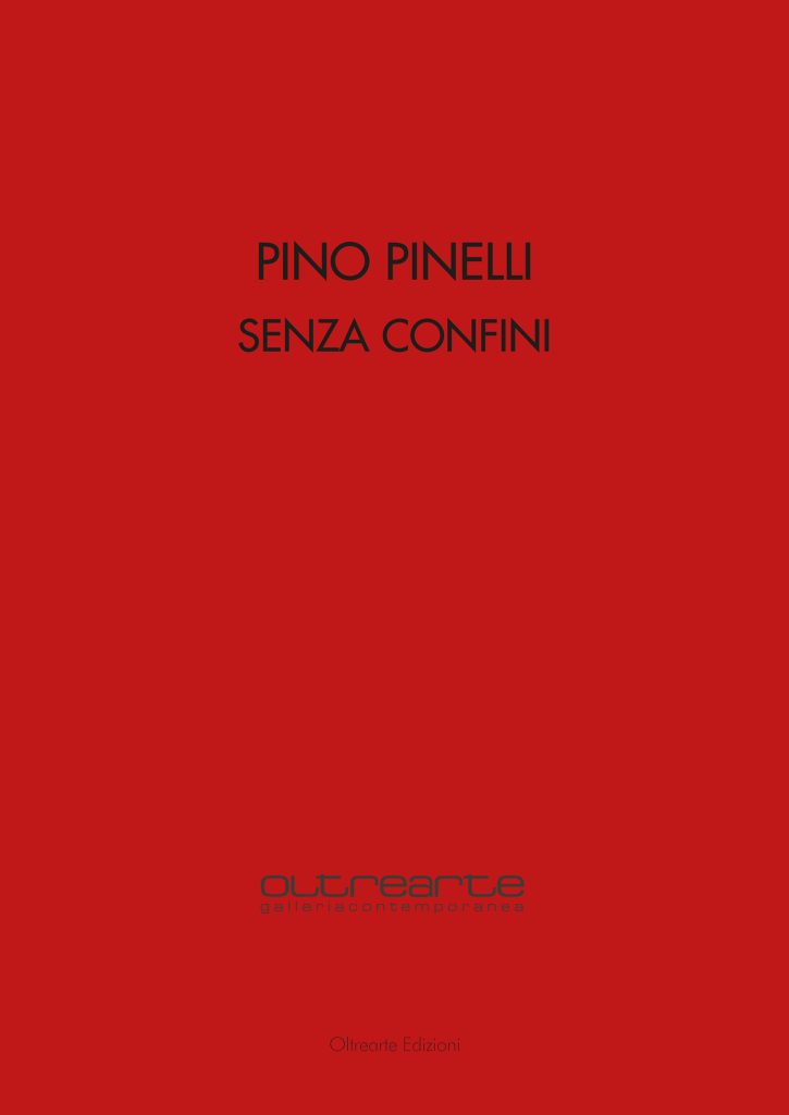 2023 PINO PINELLI. SENZA CONFINI. OltreArte Galleria Contemporanea, Conegliano. Catalogo