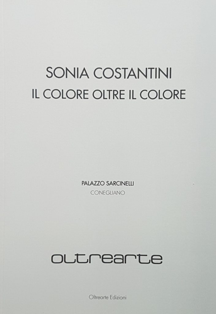 2018 SONIA COSTANTINI. IL COLORE OLTRE IL COLORE. Palazzo Sarcinelli, Conegliano. Oltrearte Edizioni. Catalogo