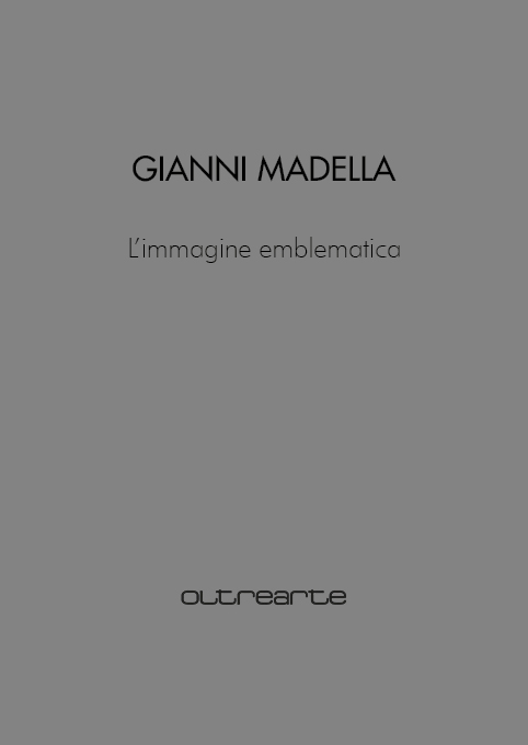 2019 GIANNI MADELLA. L’IMMAGINE EMBLEMATICA. Palazzo Sarcinelli, Conegliano, Oltrearte Edizioni. Catalogo