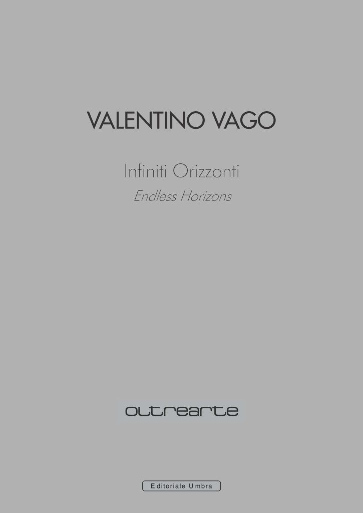 2019 VALENTINO VAGO. INFINITI ORIZZONTI. Palazzo Sarcinelli, Conegliano, Oltrearte Edizioni. Catalogo