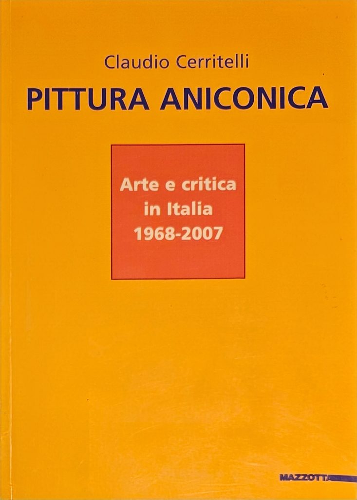 2008 PITTURA ANICONICA. Arte e critica in Italia 1968-2007. Mazzotta Editore. Catalogo