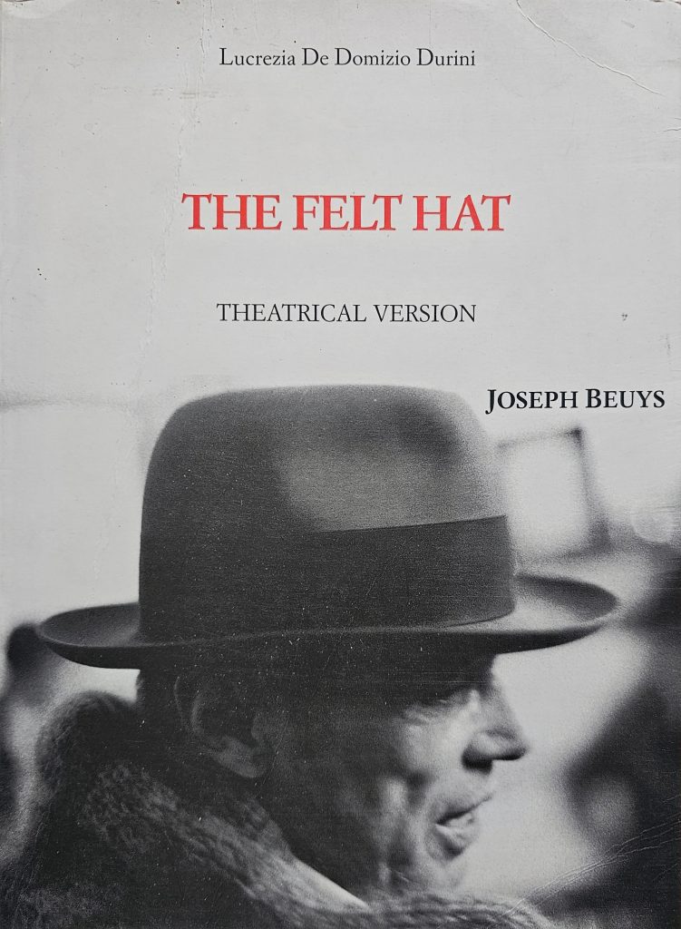 1993 JOSEPH BEUYS. THE FELT HAT. THEATRICAL VERSION. Lucrezia De Domizio Durini. Catalogo