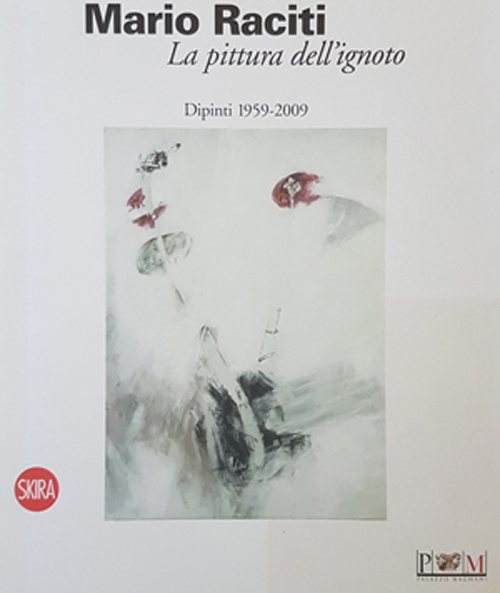 2010 MARIO RACITI. LA PITTURA DELL'IGNOTO. Palazzo Magnani, Reggio Emilia. Skira Editore. Catalogo